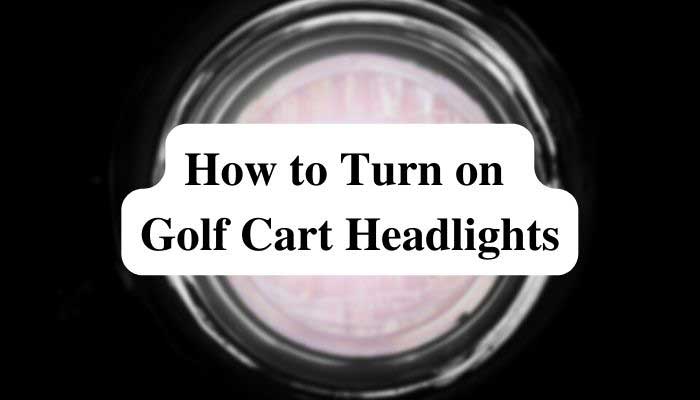 How to Turn on Golf Cart Headlights