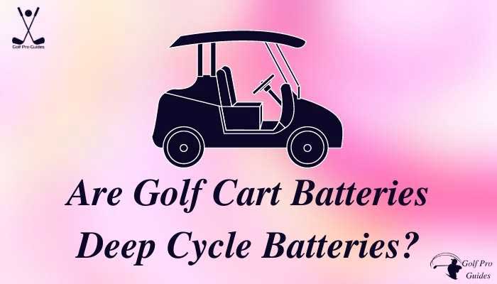 Are Golf Cart Batteries Deep Cycle Batteries