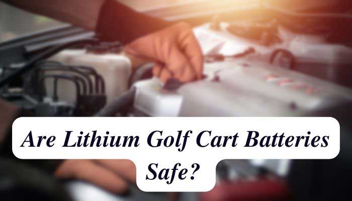 Are Lithium Golf Cart Batteries Safe