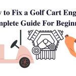 How to Fix a Golf Cart Engine Complete Guide For Beginners