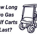 How Long Do Gas Golf Carts Last