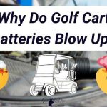 Why Do Golf Cart Batteries Blow Up