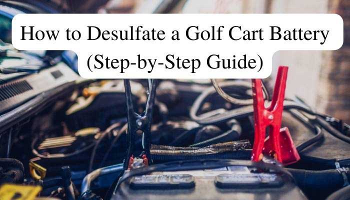 How to Desulfate a Golf Cart Battery (Step-by-Step Guide)