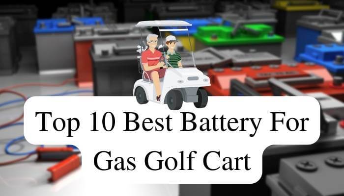 Top 10 Best Battery For Gas Golf Cart Complete Buying Guide
