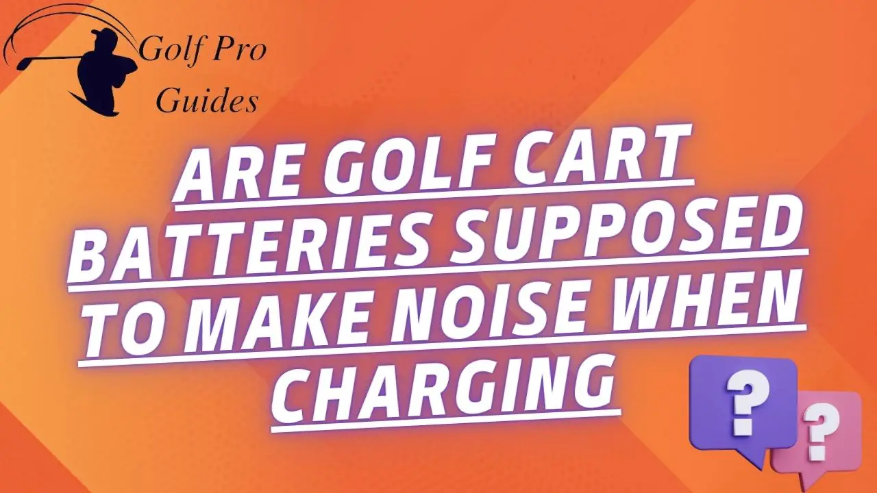 are golf cart batteries supposed to make noise when charging